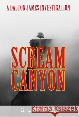 Scream Canyon: A Dalton James Investigation G L Boldrey 9781977241382 Outskirts Press