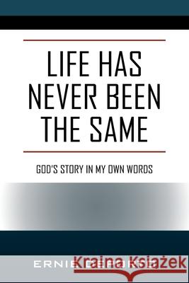 Life Has Never Been the Same: God's Story In My Own Words Ernie Deporto 9781977241658 Outskirts Press