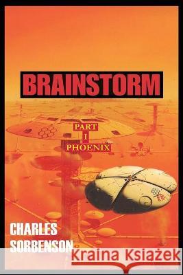 Brainstorm: Part I Phoenix Charles Sorbenson 9781977241665 Outskirts Press