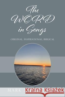 The WORD in Songs: Original, Inspirational, Biblical Mark S Mackneer 9781977242266 Outskirts Press