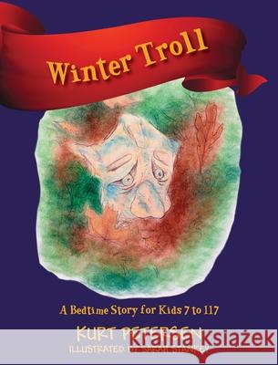 Winter Troll: A Bedtime Story for Kids 7 to 117 Kurt Petersen Sarah Stankey 9781977242358 Outskirts Press