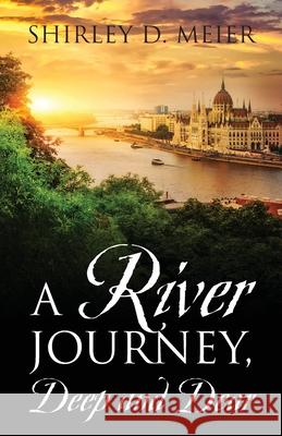 A RIVER JOURNEY, Deep and Dear Shirley D. Meier 9781977242938