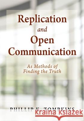 Replication and Open Communication: As Methods of Finding the Truth Phillip K. Tompkins 9781977242969 Outskirts Press