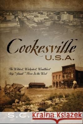 Cookesville U.S.A.: The Wildest, Wickedest, Wealthiest Big Small Town In the West Burns, S. C. 9781977243126 Outskirts Press