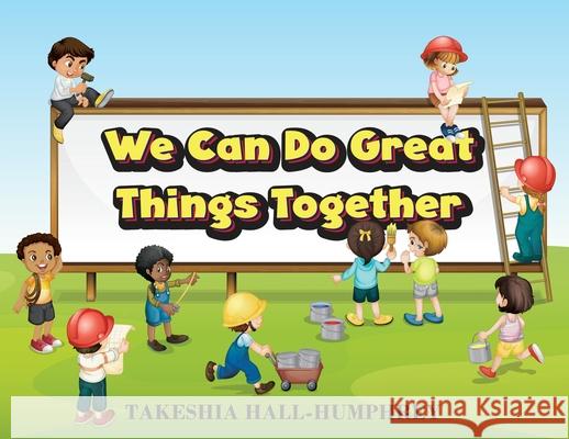 We Can Do Great Things Together Takeshia Hall-Humphrey 9781977243287 Outskirts Press