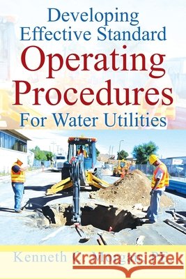Developing Effective Standard Operating Procedures For Water Utilities Kenneth C Morgan Pe 9781977243768