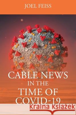 Cable News In The Time Of Covid-19 Joel Feiss 9781977244147 Outskirts Press