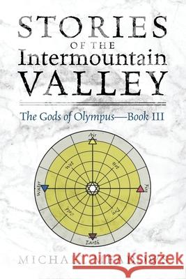 Stories of the Intermountain Valley: The Gods of Olympus - Book III Michael Meadows 9781977244406 Outskirts Press