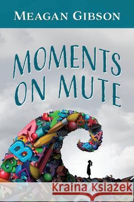 Moments on Mute Meagan Gibson 9781977245359 Outskirts Press