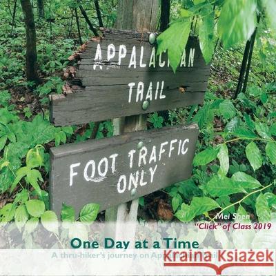 One Day At A Time: A thru-hiker's journey on Appalachian Trail Mei Click Shen of Class 2019 9781977245458 Outskirts Press