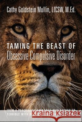 Taming the Beast of Obsessive Compulsive Disorder: From a Psychiatric Therapist Who Struggled Terribly with OCD and Now Teaches Others M Ed Cathy Mullin Licsw 9781977245519 Outskirts Press