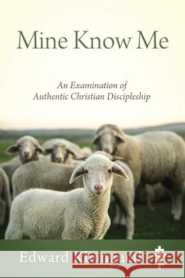 Mine Know Me: An Examination of Authentic Christian Discipleship Edward Kleinguetl 9781977245885 Outskirts Press