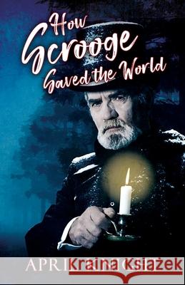 How Scrooge Saved the World April Knight 9781977245991