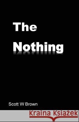 The Nothing Scott W Brown 9781977246004 Outskirts Press