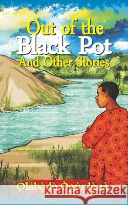 Out of the Black Pot and Other Stories: Volume III of Glimpses into Yorùbá Culture O̩lábò̩dé Ògúnlàna 9781977246257 Outskirts Press