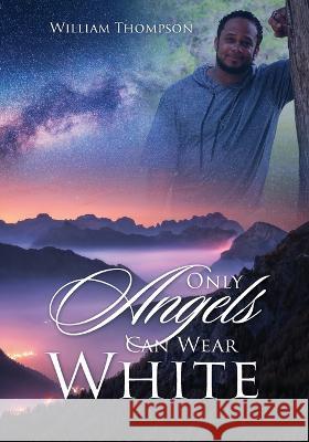 Only Angels Can Wear White William Thompson 9781977246554