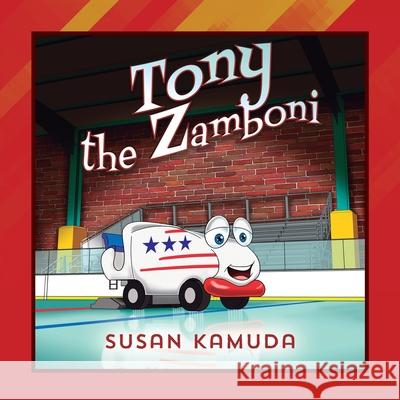 Tony the Zamboni Susan Kamuda 9781977246837 Outskirts Press