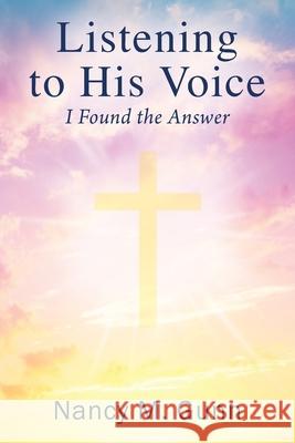 Listening to His Voice: I Found the Answer Nancy Gunn 9781977246875