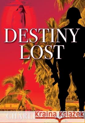 Destiny Lost Charles E. Jones 9781977246943 Outskirts Press