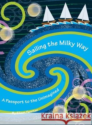 Sailing the Milky Way: A Passport to the Unimagined Eileen Ferriter 9781977247087 Outskirts Press