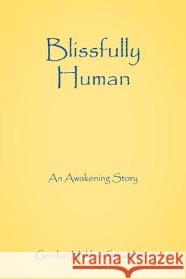 Blissfully Human: An Awakening Story Gordon Mahlon Straszheim 9781977247445 Outskirts Press