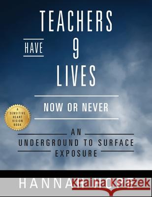 Teachers Have 9 Lives: Now or Never An Underground to Surface Exposure Hannah Hope 9781977247759 Outskirts Press