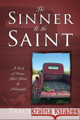 The Sinner & the Saint: A Book of Poems, Short Stories & Photographs Tracy Chabrier 9781977247773 Outskirts Press