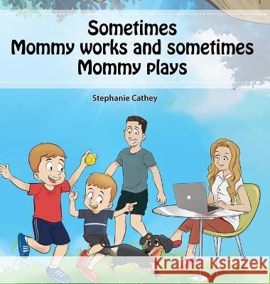 Sometimes Mommy Works and Sometimes Mommy Plays Stephanie Cathey 9781977248121 Outskirts Press