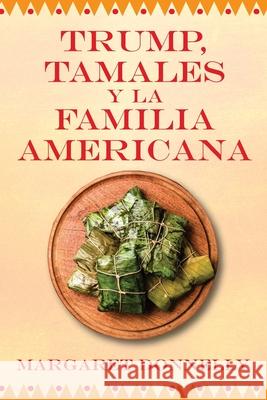 Trump, tamales y la familia americana Margaret Donnelly 9781977248343 Outskirts Press