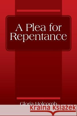 A Plea for Repentance Gloria Holcomb 9781977248541 Outskirts Press