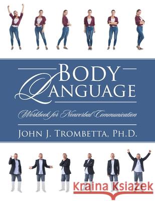 Body Language: Workbook for Nonverbal Communication John J Trombetta, PH D 9781977249203 Outskirts Press