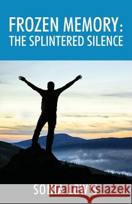 Frozen Memory: The Splintered Silence Sonia Lewis 9781977249272 Outskirts Press