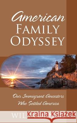 American Family Odyssey: Our Immigrant Ancestors Who Settled America Will Turner 9781977249326 Outskirts Press