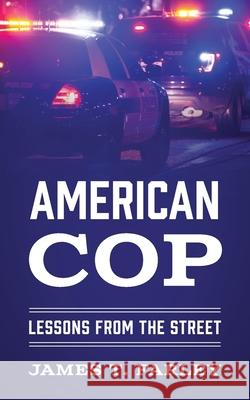 American Cop: Lessons From The Street James T Farley 9781977249395