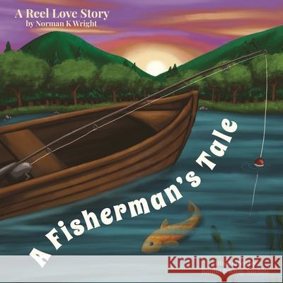 A Fisherman's Tale: A Reel Love Story Norman K Wright 9781977249531