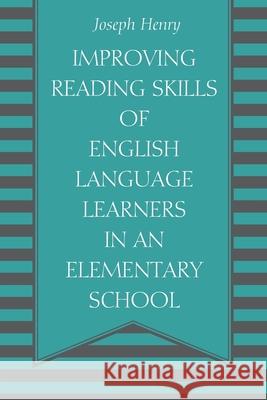 Improving Reading Skills of English Language Learners in an Elementary School Joseph Henry 9781977250063 Outskirts Press