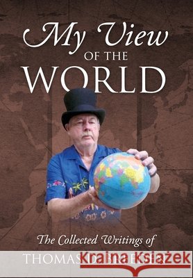 My View of the World: The Collected Writings of Thomas D. Breeden 9781977250254