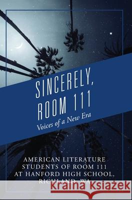 Sincerely, Room 111: Voices of a New Era American Literature Students of Room 9781977250728 Outskirts Press