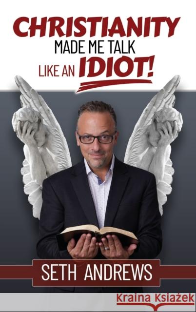 Christianity Made Me Talk Like an Idiot Seth Andrews 9781977250827