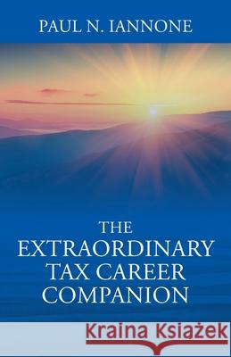 The Extraordinary Tax Career Companion Paul N Iannone 9781977251107 Outskirts Press