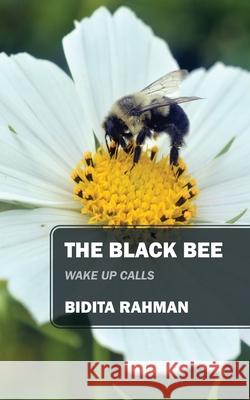 The Black Bee: Wake Up Calls Bidita Rahman 9781977252548 Outskirts Press