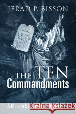 The Ten Commandments: A Modern Day Guide to Avoid Sin Jerad P. Bisson 9781977252708 Outskirts Press