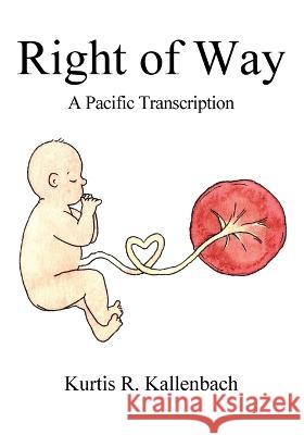 Right of Way: A Pacific Transcription Kurtis R. Kallenbach 9781977253002 Outskirts Press