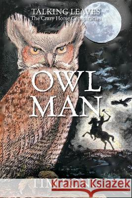 Owl Man: TALKING LEAVES The Crazy Horse Conspiracies Tim Long 9781977254825 Outskirts Press