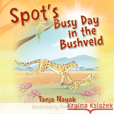 Spot\'s Busy Day in the Bushveld Tanja Nayak 9781977255044 Outskirts Press