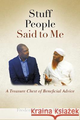 Stuff People Said to Me: A Treasure Chest of Beneficial Advice Frederick Qasim Khan 9781977255181