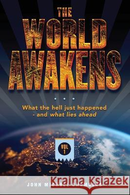 The World Awakens: What the Hell Just Happened-and What Lies Ahead (Volume One) John Michael Chambers 9781977255211 Outskirts Press