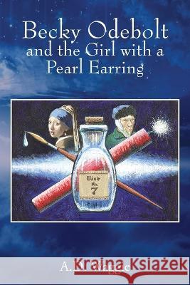 Becky Odebolt: and the Girl with a Pearl Earring A D Waggie 9781977255464 Outskirts Press