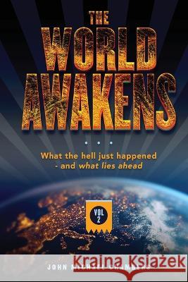 The World Awakens: What the Hell Just Happened-and What Lies Ahead (Volume Two) John Michael Chambers 9781977255686 Outskirts Press