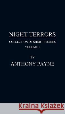 Night Terrors: Collection of Short Stories Volume 1 Anthony Payne 9781977255723 Outskirts Press